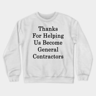 Thanks For Helping Us Become General Contractors Crewneck Sweatshirt